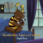 Bumble Bear Takes on Football By Angel Stacy Cover Image