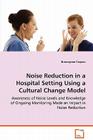 Noise Reduction in a Hospital Setting Using a Cultural Change Model By Bronwynne Carpico Cover Image