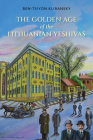 The Golden Age of the Lithuanian Yeshivas By Ben-Tsiyon Klibansky, Nahum Schnitzer (Translator) Cover Image