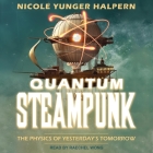Quantum Steampunk: The Physics of Yesterday's Tomorrow By Nicole Yunger Halpern, Raechel Wong (Read by) Cover Image