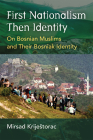 First Nationalism Then Identity: On Bosnian Muslims and Their Bosniak Identity (Ethnic Conflict: Studies in Nationality, Race, and Culture) By Mirsad Kriještorac Cover Image