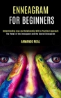Enneagram For Beginners: The Power of the Enneagram and the Sacred Enneagram (Understanding Love and Relationship With a Practical Approach) By Armando Neal Cover Image