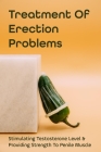 Treatment Of Erection Problems: Stimulating Testosterone Level & Providing Strength To Penile Muscle: Curing Erectile Dysfunction Book By Marguerita Bosman Cover Image