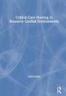 Critical Care Nursing in Resource Limited Environments By Chris Carter Cover Image