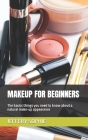 Makeup for Beginners: The basics things you need to know about a natural make-up appearance By Jeffery Sophie Cover Image