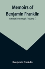 Memoirs of Benjamin Franklin; Written by Himself (Volume I) Cover Image