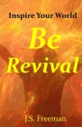 Be Revival: Inspire Your World By J. S. Freeman Cover Image