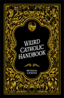 Weird Catholic Handbook By Michael J. Lichens Cover Image