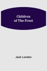 Children of the Frost By Jack London Cover Image
