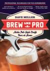 Brew Like a Pro: Make Pub-Style Draft Beer at Home By Dave Miller Cover Image
