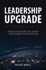 Leadership Upgrade: 10 Keys to Become the Leader Your World Is Waiting For By Michael Rowell Cover Image
