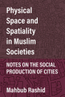 Physical Space and Spatiality in Muslim Societies: Notes on the Social Production of Cities Cover Image