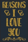 Reasons I Love You: Reasons I Love You Notebook-Couple Notebook-Engagement Gift notebook-valentines day gift By Nazmul Hossain, Bookexplore Publication Cover Image