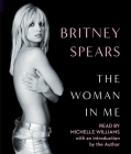 The Woman in Me By Britney Spears, Michelle Williams (Read by), Britney Spears (Introduction by) Cover Image