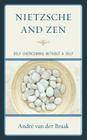 Nietzsche and Zen: Self Overcoming Without a Self (Studies in Comparative Philosophy and Religion) By André Van Der Braak Cover Image