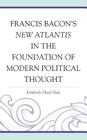 Francis Bacon's New Atlantis in the Foundation of Modern Political Thought By Kimberly Hurd Hale Cover Image