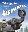 Maggie: Alaska's Last Elephant By Jennifer Keats Curtis, Phyllis V. Saroff (Illustrator) Cover Image