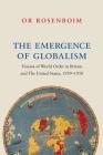The Emergence of Globalism: Visions of World Order in Britain and the United States, 1939-1950 By Or Rosenboim Cover Image