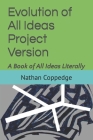 Evolution of All Ideas Project Version: A Book of All Ideas Literally By Nathan Coppedge Cover Image