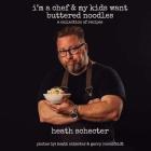 i'm a chef & my kids want buttered noodles: a collection of recipes By Heath Schecter (Photographer), Garry Rosenfeldt (Photographer), Heath Schecter Cover Image
