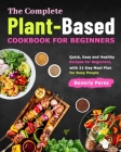 The Complete Plant-Based Cookbook for Beginners: Quick, Easy and Healthy Recipes for Beginners, with 21-Day Meal Plan for Busy People By Beverly Perez Cover Image