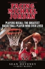 Facing Michael Jordan: Players Recall the Greatest Basketball Player Who Ever Lived By Sean Deveney (Editor), Kent McDill (With) Cover Image