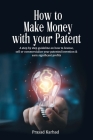 How to make money with your patent: A step by step guideline on how license, sell or commercialize your patented invention and earn significant profit Cover Image