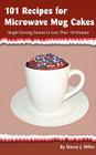 101 Recipes for Microwave Mug Cakes: Single-Serving Snacks in Less Than 10 Minutes By Stacey J. Miller Cover Image