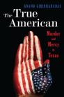 The True American: Murder and Mercy in Texas By Anand Giridharadas Cover Image