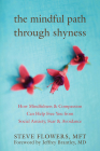 The Mindful Path Through Shyness: How Mindfulness and Compassion Can Help Free You from Social Anxiety, Fear, and Avoidance Cover Image