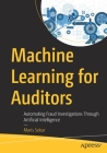 Machine Learning for Auditors: Automating Fraud Investigations Through Artificial Intelligence By Maris Sekar Cover Image