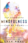 Stop Overthinking: Mindfulness Can Be Yours - Choose To Live Mindfully Every Single Day Cover Image