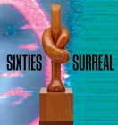 Sixties Surreal By Dan Nadel (Editor), Laura Phipps (Editor), Scott Rothkopf (Editor), Elisabeth Sussman (Editor), Jo Applin (Contributions by), Sampada Aranke (Contributions by), Lucy Bradnock (Contributions by), Ruben Cordova (Contributions by), David J. Getsy (Contributions by), Ed Halter (Contributions by), Rujeko Hockley (Contributions by), Rachel Middleman (Contributions by), Jennifer Sichel (Contributions by), Jacob Stewart-Halevy (Contributions by), Rebecca Zorach (Contributions by) Cover Image