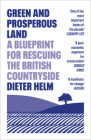 Green and Prosperous Land: A Blueprint for Rescuing the British Countryside By Dieter Helm Cover Image