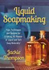 Liquid Soapmaking: Tips, Techniques and Recipes for Creating All Manner of Liquid and Soft Soap Naturally! By Jackie Thompson, Kerri Mixon (Editor), Rd Studio (Designed by) Cover Image