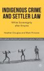 Indigenous Crime and Settler Law: White Sovereignty After Empire (Palgrave Socio-Legal Studies) By H. Douglas, M. Finnane Cover Image