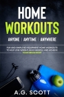 Home Workouts: Anyone - Anytime - Anywhere: Fun and Simple No-Equipment Home Workouts to Help Lose Weight, Build Muscle and Achieve Y Cover Image