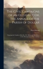 The Civil Campaigns of an Old Grey; Or, the Annals of the Parish of Dollar: Exposing the Conduct of the Rev. Dr. Mylne and His Elders, in the Manageme By Peter Porteus Cover Image