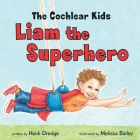 The Cochlear Kids: Liam the Superhero By Heidi Dredge, Melissa Bailey (Illustrator) Cover Image