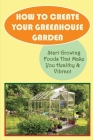 How To Create Your Greenhouse Garden: Start Growing Foods That Make You Healthy & Vibrant: Advantages Of Greenhouse Gardening Cover Image