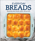 Everyday Breads: Homemade Loaves, Biscuits, Muffins, Rolls and More Cover Image