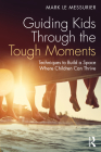 Guiding Kids Through the Tough Moments: Techniques to Build a Space Where Children Can Thrive By Mark Le Messurier Cover Image