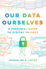 Our Data, Ourselves: A Personal Guide to Digital Privacy By Jacqueline D. Lipton Cover Image