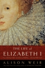 The Life of Elizabeth I By Alison Weir Cover Image