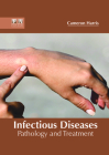 Infectious Diseases: Pathology and Treatment By Cameron Harris (Editor) Cover Image
