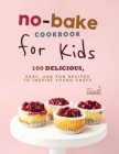 No-Bake Cookbook for Kids: 100 Delicious, Easy, and Fun Recipes to Inspire Young Chefs By Terra H. Compasso Cover Image