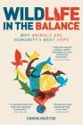 Wildlife in the Balance: Why animals are humanity's best hope Cover Image
