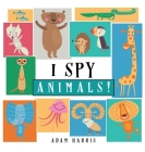 I Spy Animals!: A Guessing Game for Kids 1-3 By Adam Harris, Young Dreamers Press (Contribution by) Cover Image