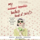 My Badass Book of Saints: Courageous Women Who Showed Me How to Live Cover Image
