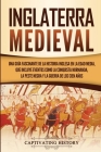 Inglaterra medieval: Una guía fascinante de la historia inglesa en la Edad Media, que incluye eventos como la conquista normanda, la peste By Captivating History Cover Image